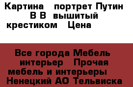 Картина - портрет Путин В.В. вышитый крестиком › Цена ­ 15 000 - Все города Мебель, интерьер » Прочая мебель и интерьеры   . Ненецкий АО,Тельвиска с.